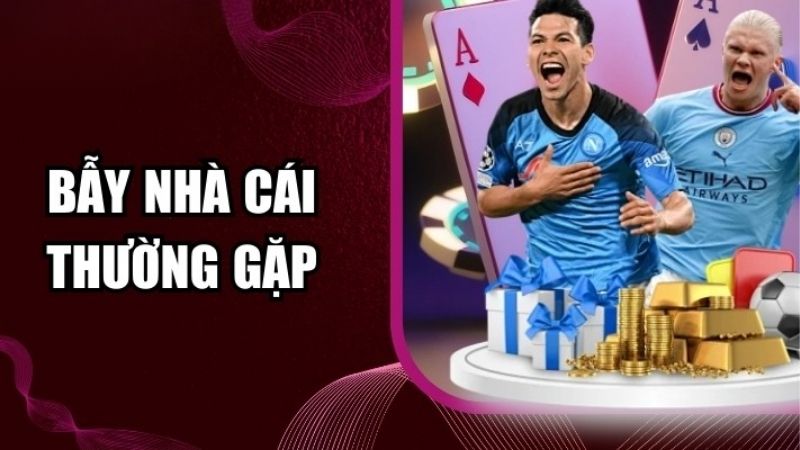 Bẫy Nhà Cái Thường Gặp Khiến Bạn Thua Không Lối Thoát